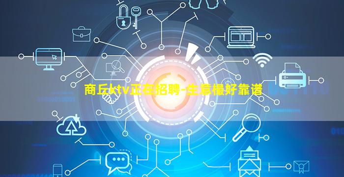 商丘ktv正在招聘-生意樶好靠谱